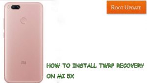 HOW TO INSTALL TWRP RECOVERY ON MI 5X