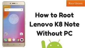 How to Root Lenovo K8 Note Without PC