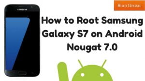 How to Root Samsung Galaxy S7 on Android Nougat 7.0