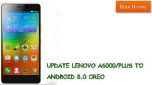 update lenovo A6000/Plus to android 8.0 oreo