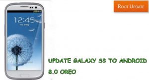 UPDATE GALAXY S3 TO ANDROID 8.0 OREO