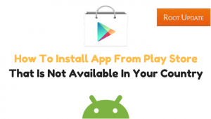 How To Install App From Play Store That Is Not Available In Your Country