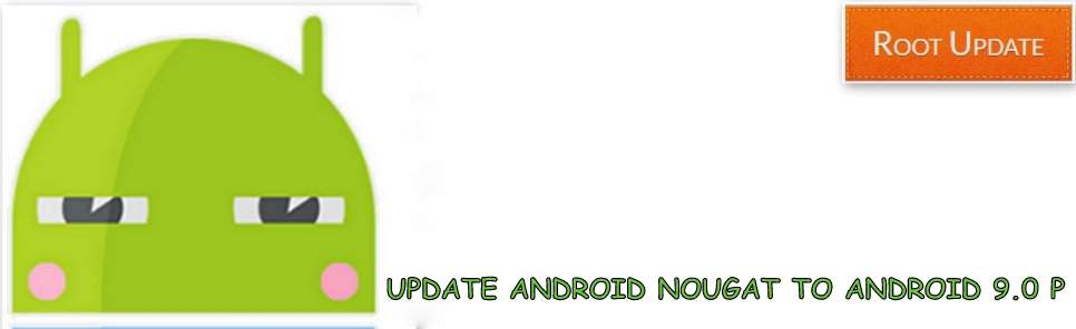 Update Android 7.0 Nougat to Android 9.0 P